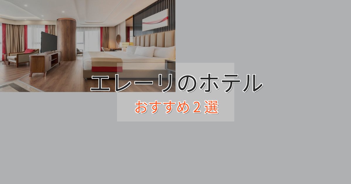 エレガントエレーリホテル完全ガイド2選【2025年版】